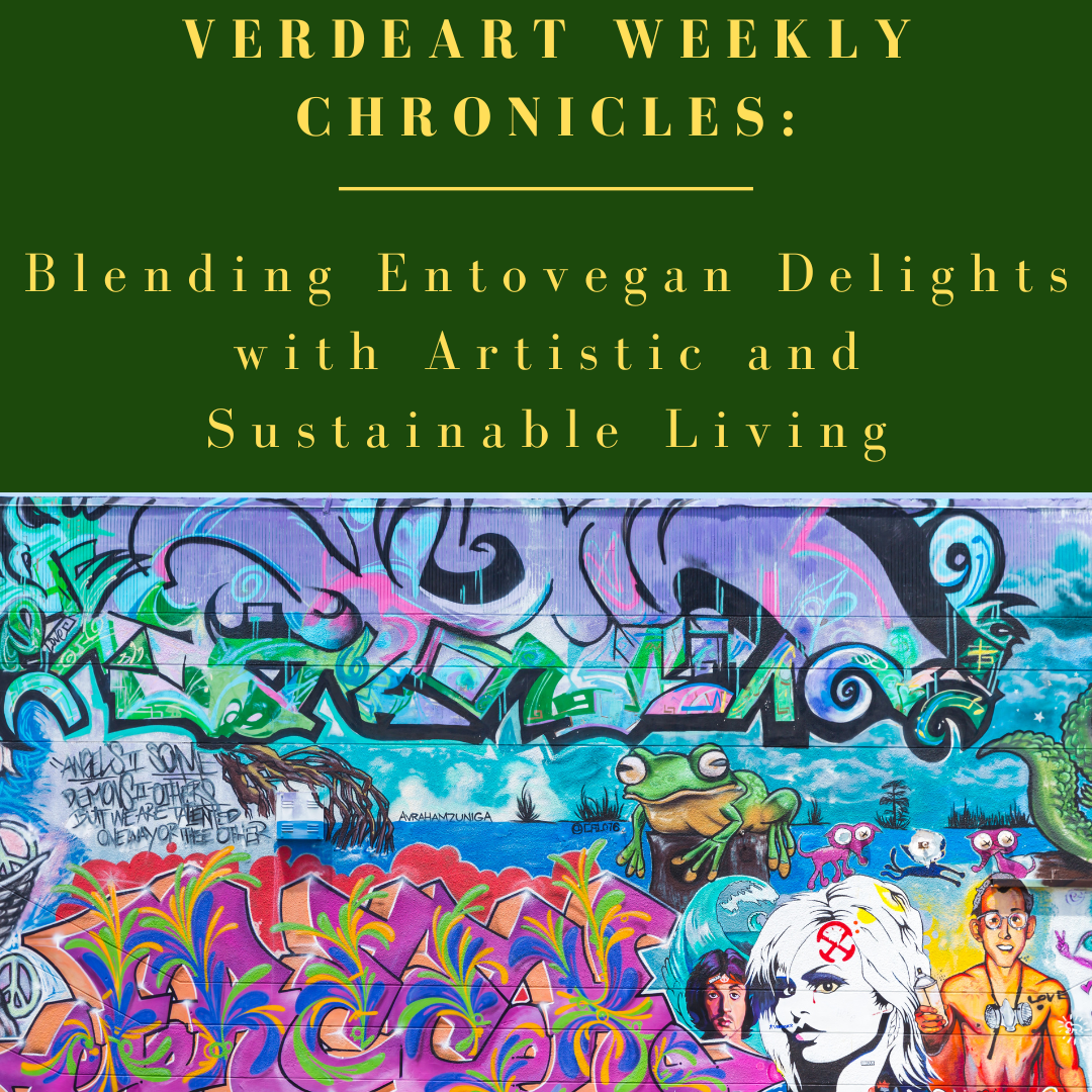 VerdeArt Weekly Chronicles: Blending Entovegan Delights with Artistic and Sustainable Living - April 24, 2024